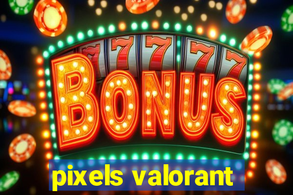 pixels valorant